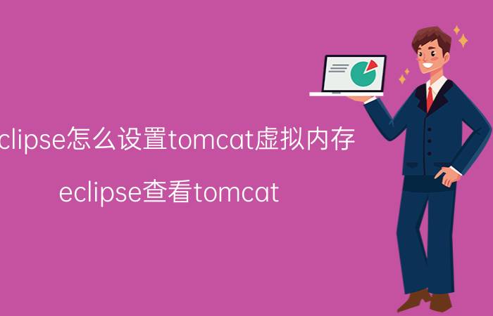 eclipse怎么设置tomcat虚拟内存 eclipse查看tomcat 部署的项目？